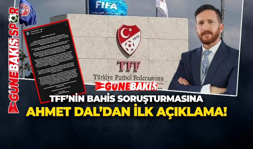 TFF’NİN BAHİS SORUŞTURMASINA AHMET DAL’DAN İLK AÇIKLAMA!