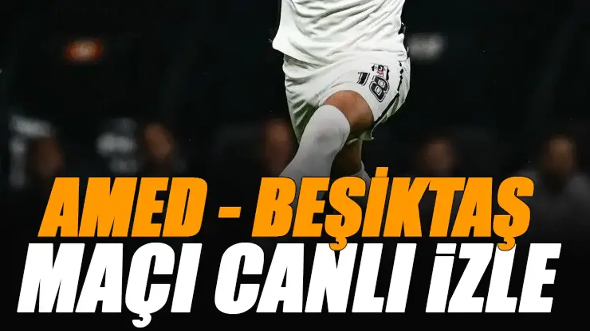 🚨 Amed - Beşiktaş maçı canlı izle | AMED BJK maçı şifresiz (Süper Lig canlı yayın)