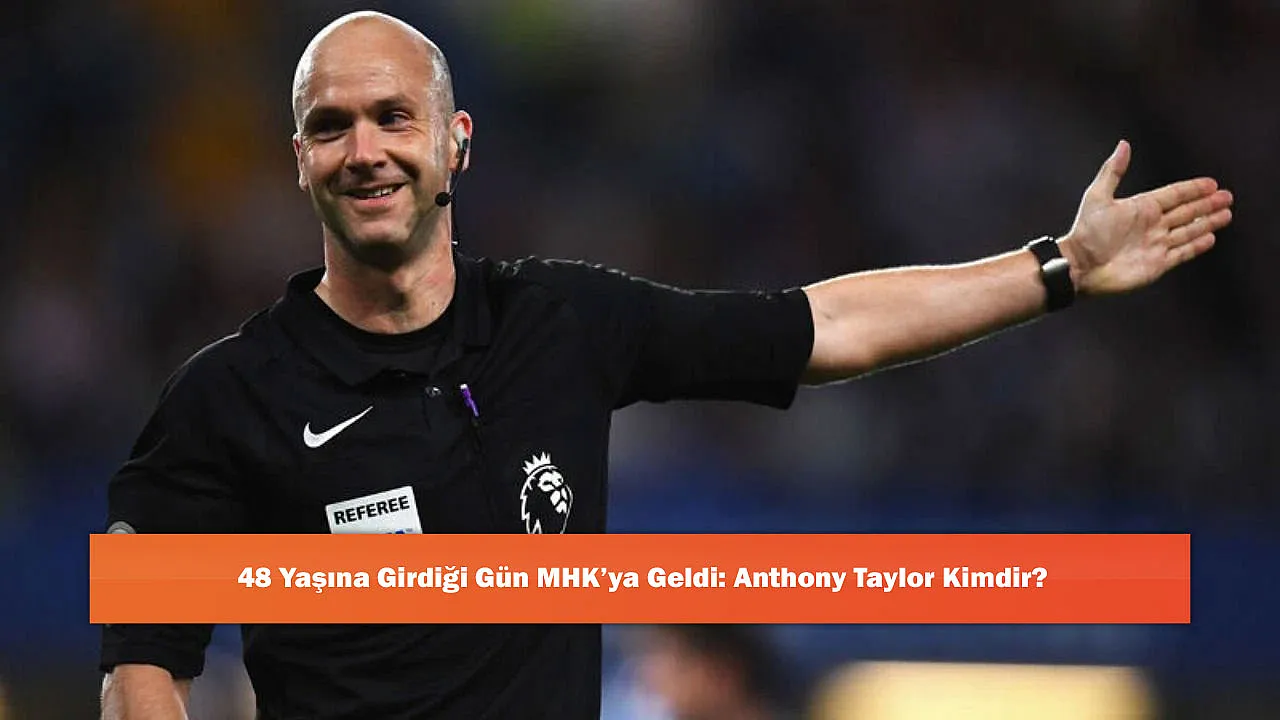 48 Yaşına Girdiği Gün MHK'ya Geldi: Anthony Taylor Kimdir?