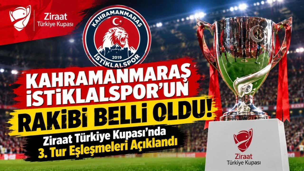 Kahramanmaraş İstiklalspor’un Rakibi Belli Oldu! Ziraat Türkiye Kupası’nda 3. Tur Eşleşmeleri Açıklandı