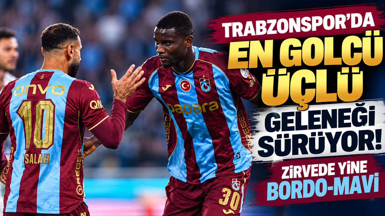 Trabzonspor’da en golcü üçlü geleneği sürüyor! Zirvede yine bordo-mavi