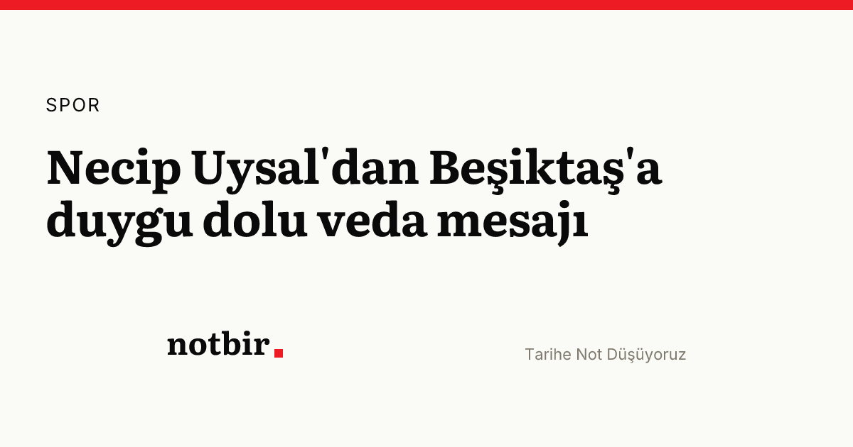 Necip Uysal'dan Beşiktaş'a duygu dolu veda mesajı