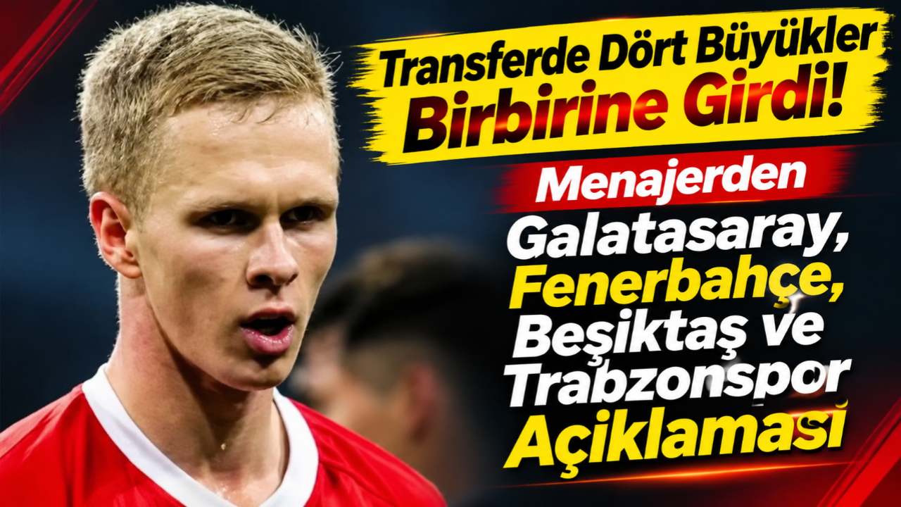 Transferde Dört Büyükler Birbirine Girdi! Menajerden Galatasaray, Fenerbahçe, Beşiktaş ve Trabzonspor Açıklaması