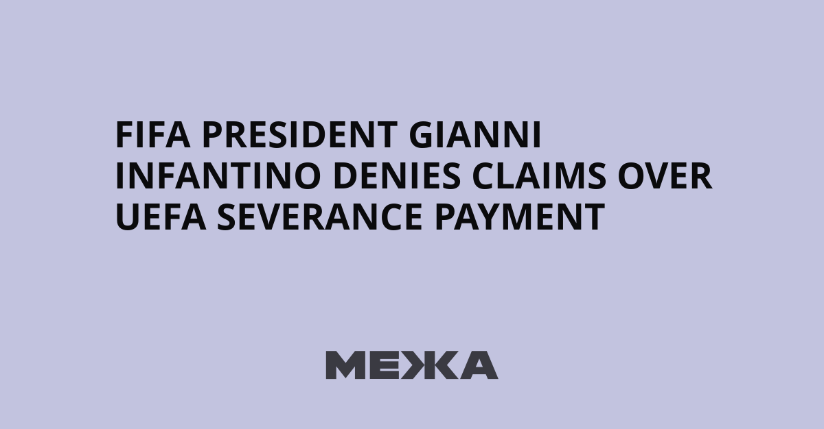 FIFA President Gianni Infantino Denies Claims Over UEFA Severance Payment