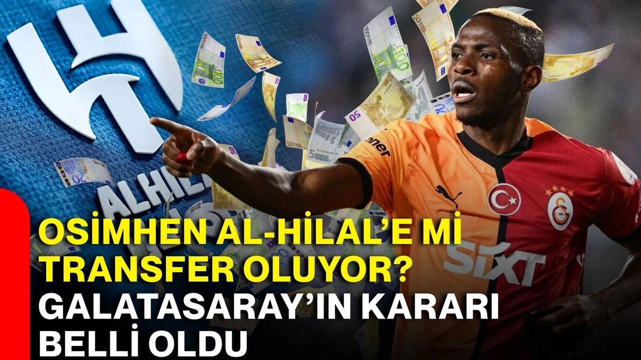 Osimhen Al-Hilal’e mi transfer oluyor? Galatasaray’ın kararı belli oldu