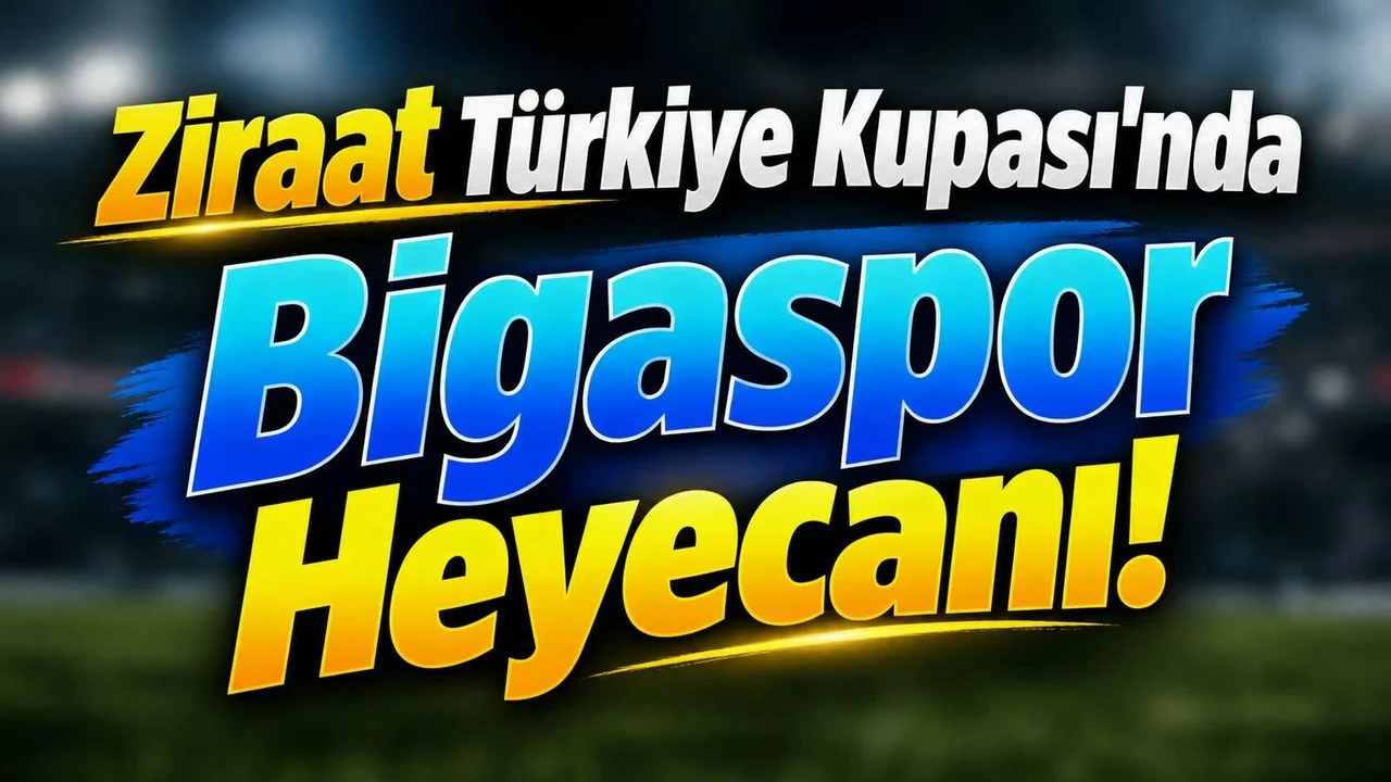Ziraat Türkiye Kupası’nda Bigaspor Heyecanı!