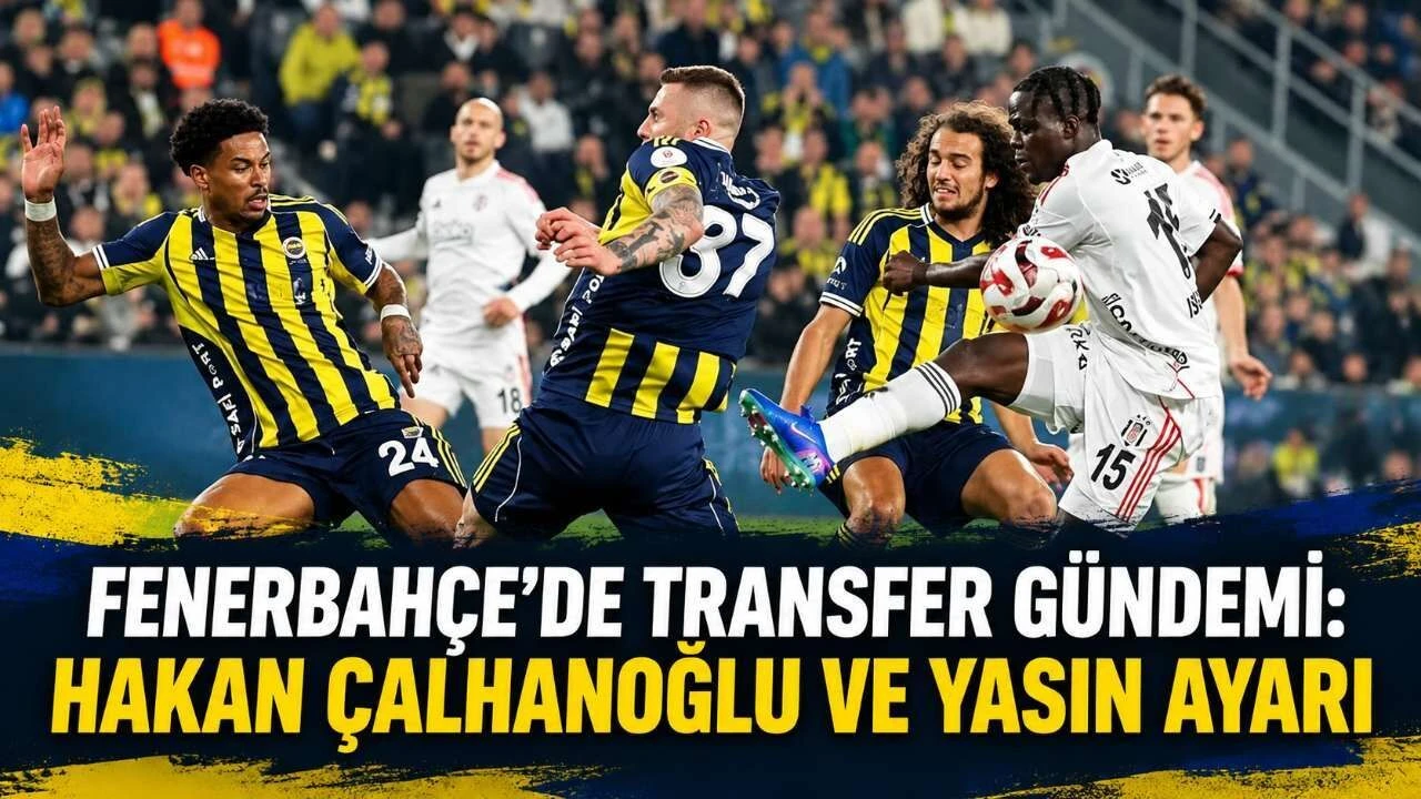 Fenerbahçe'de transfer gündemi: Hakan Çalhanoğlu ve Yasin Ayari