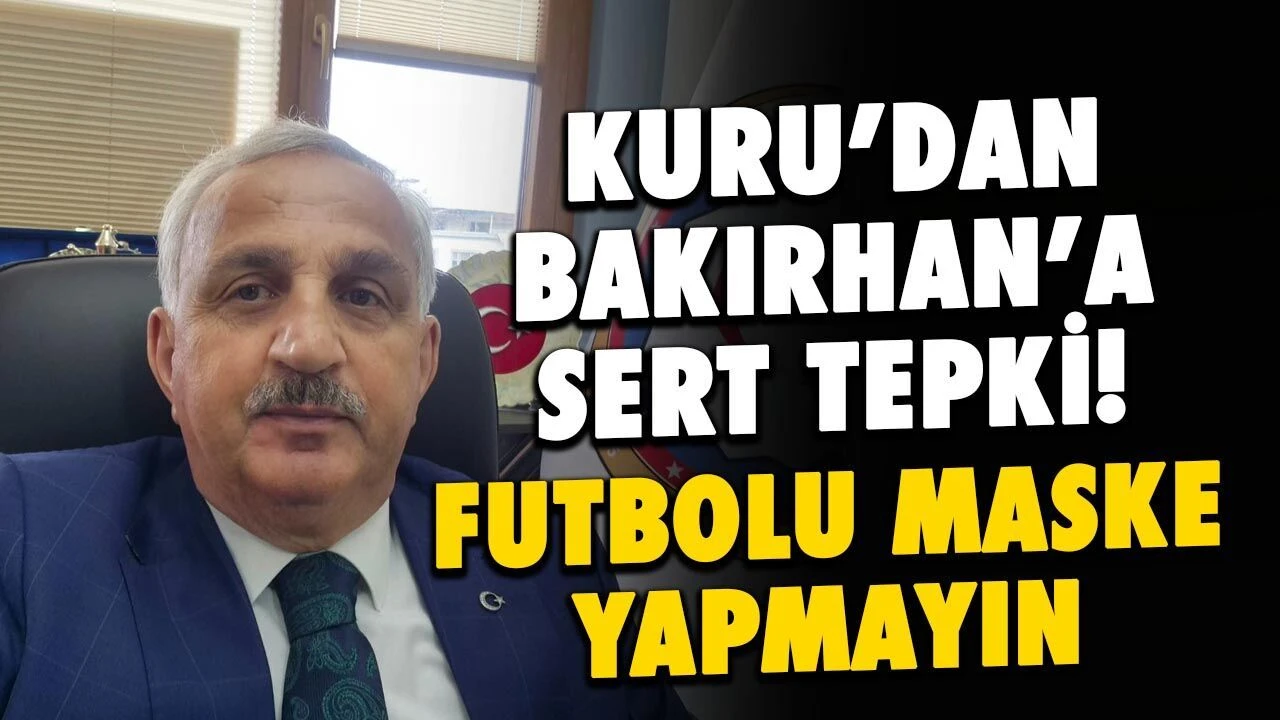 Kuru’dan Bakırhan’a Sert Çıkış: Futbolu Maske Yapmayın!