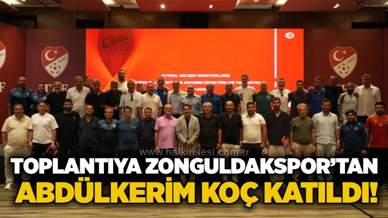 Toplantıya Zonguldakspor’tan Abdülkerim Koç katıldı!