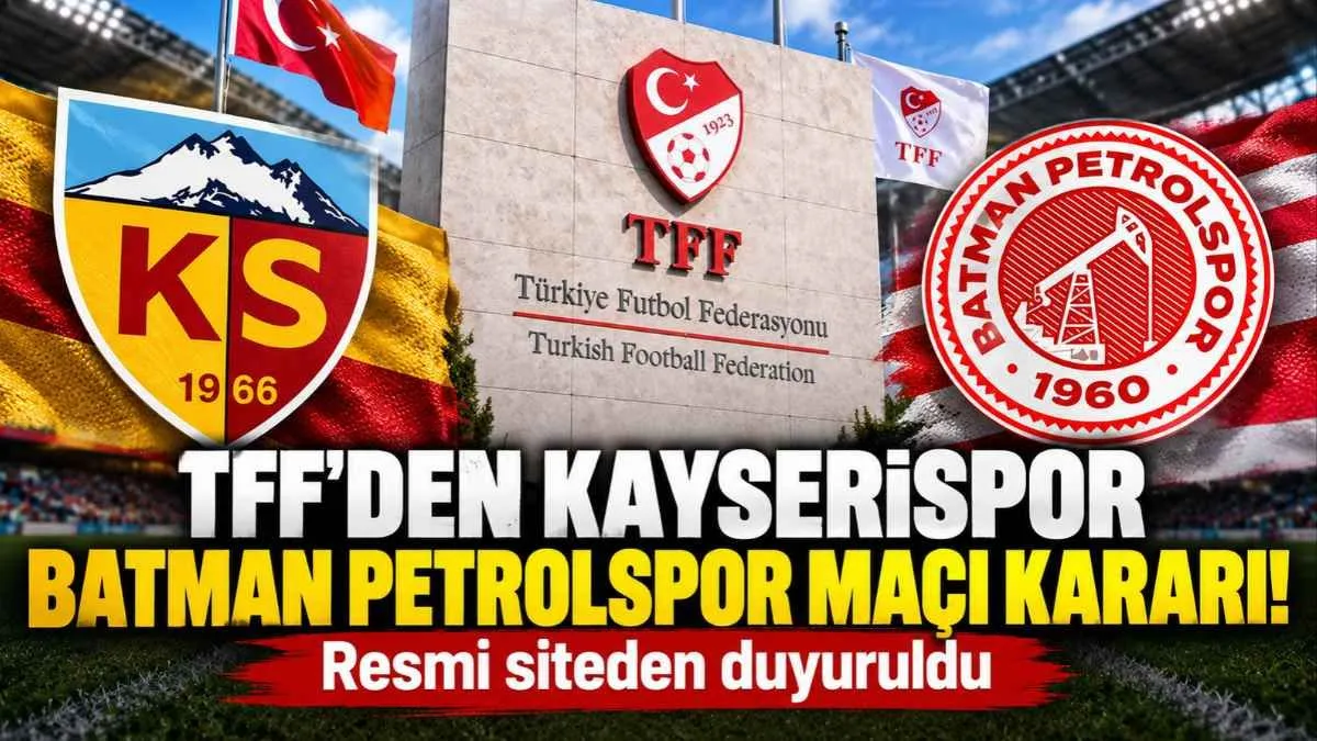 TFF’den Kayserispor Batman Petrolspor maçı kararı! Resmi siteden duyuruldu