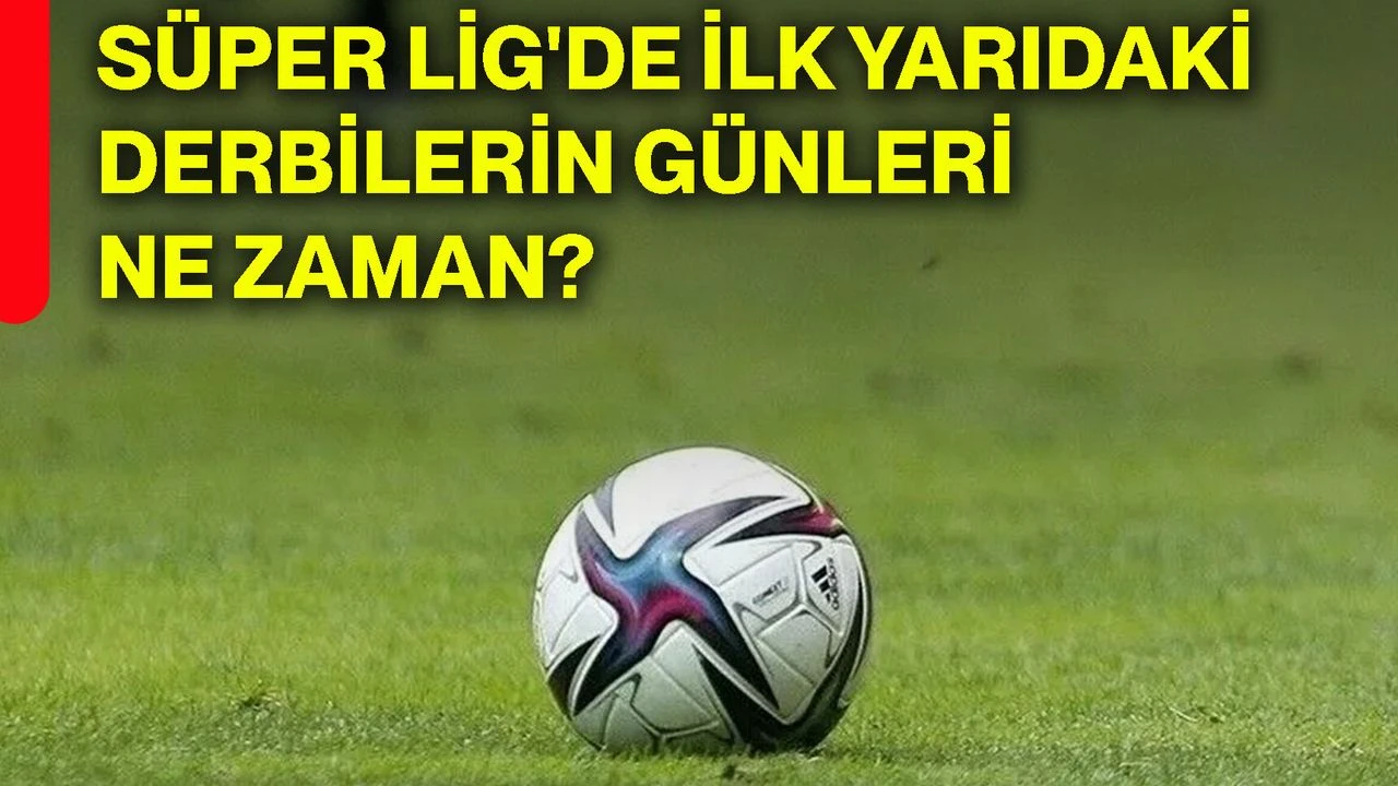 Süper Lig'de ilk yarıdaki derbilerin günleri ne zaman?