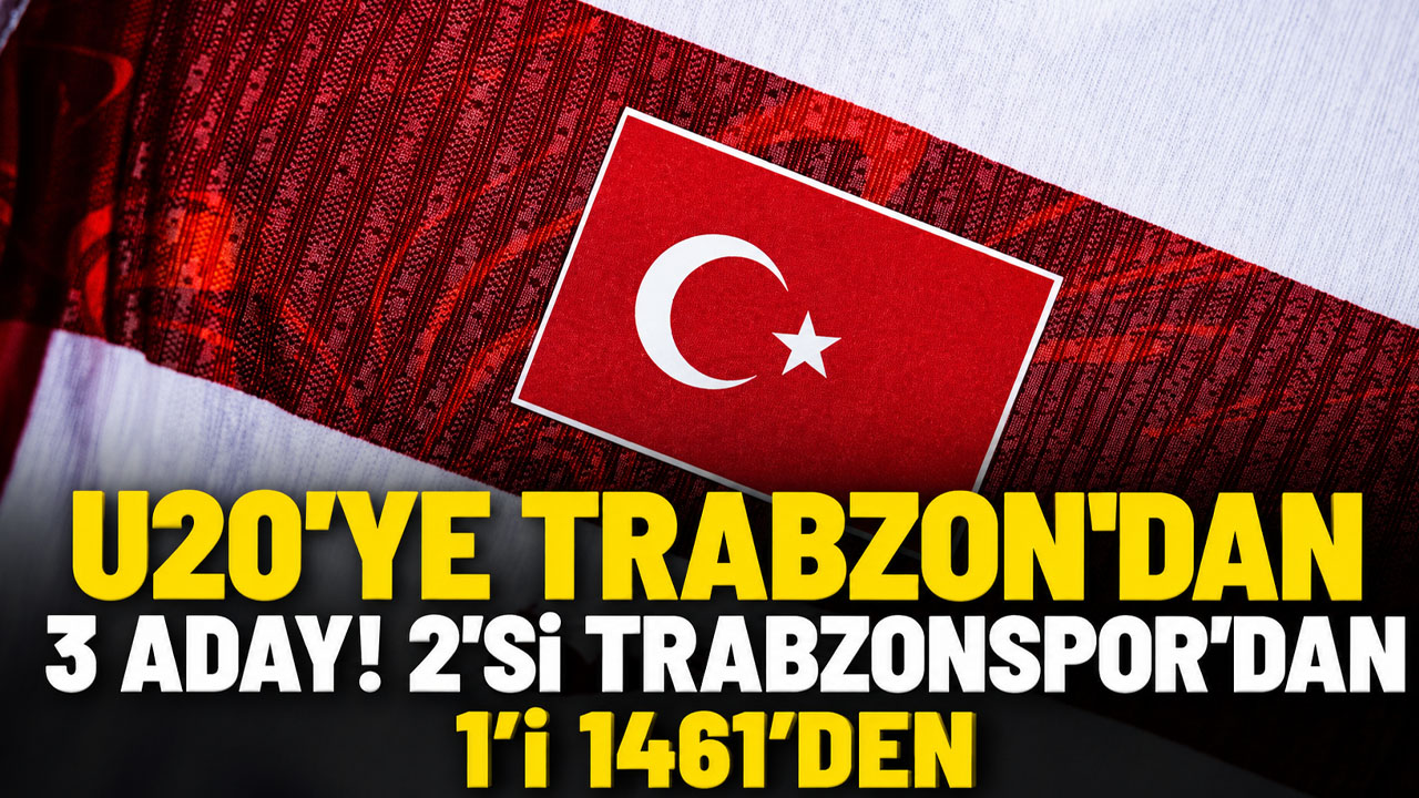 U20'ye Trabzon'dan 3 aday! 2'si Trabzonspoor'dan 1'i 1461'den