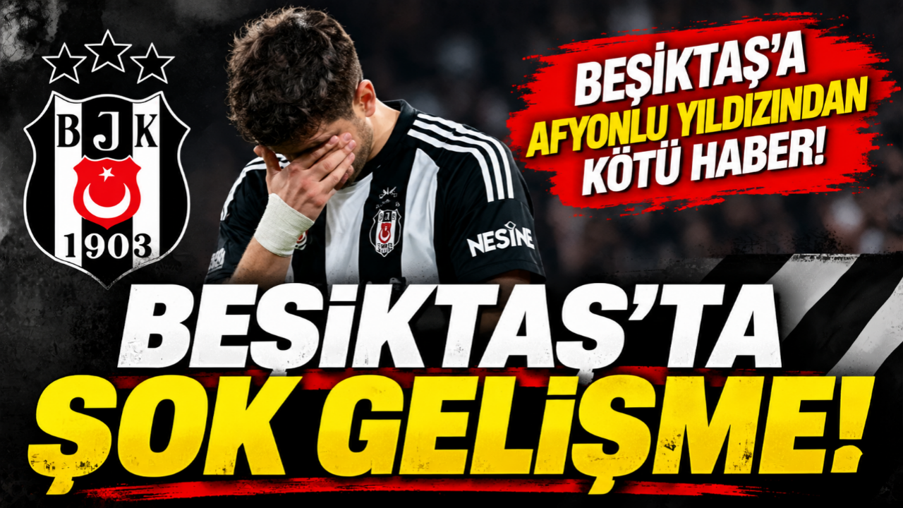 Beşiktaş’a Afyonlu Yıldızından Kötü Haber !