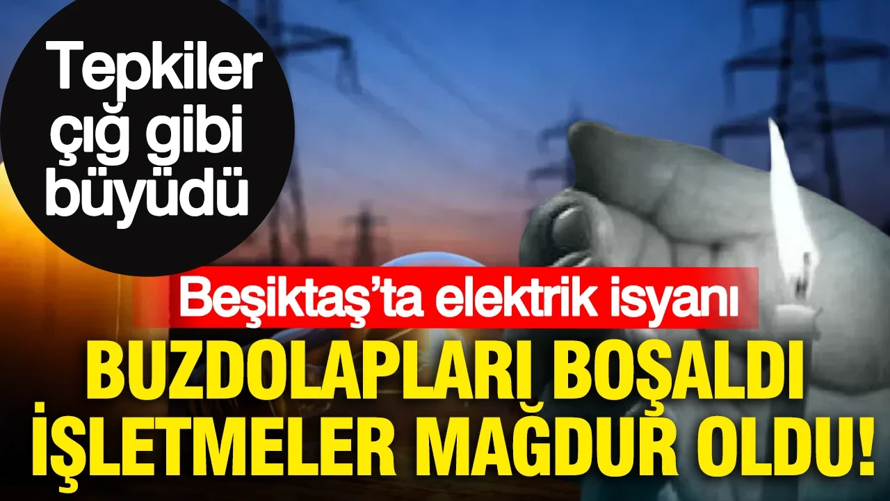 Buzdolapları boşaldı işletmeler mağdur oldu: Beşiktaş’ta elektrik isyanı... Tepkiler çığ gibi büyüdü