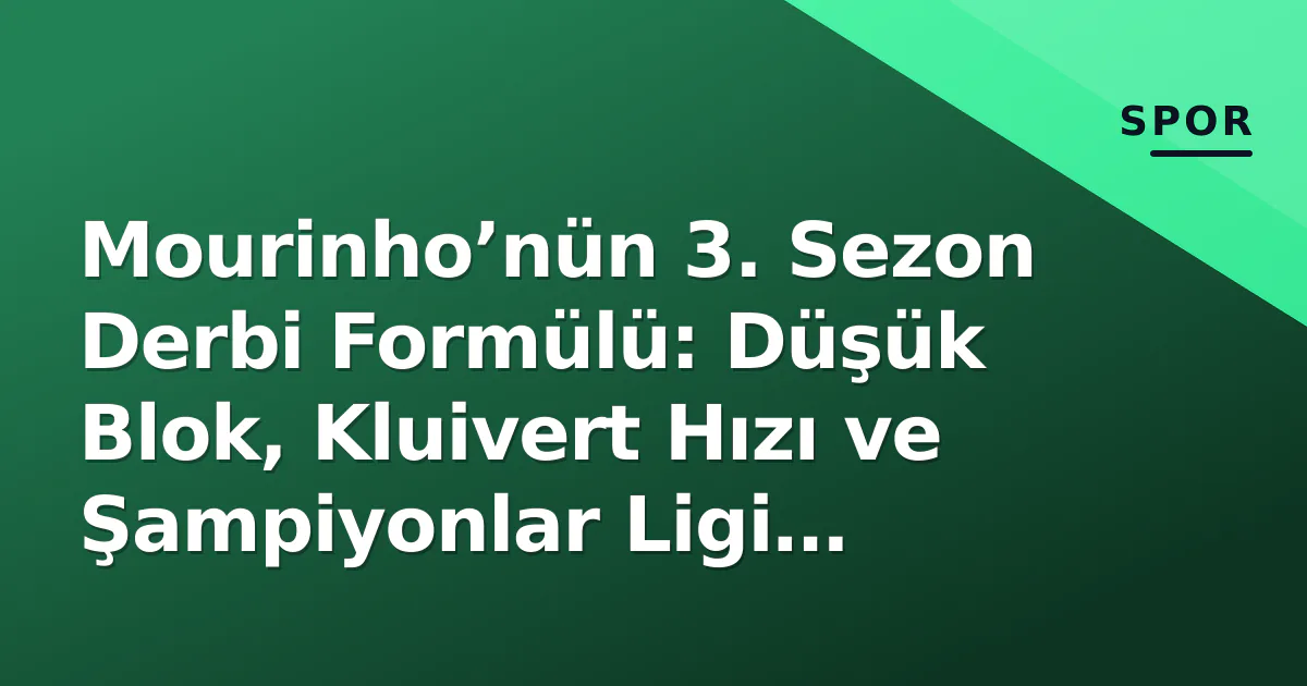 Mourinho’nün 3. Sezon Derbi Formülü: Düşük Blok, Kluivert Hızı ve Şampiyonlar Ligi Dengesi