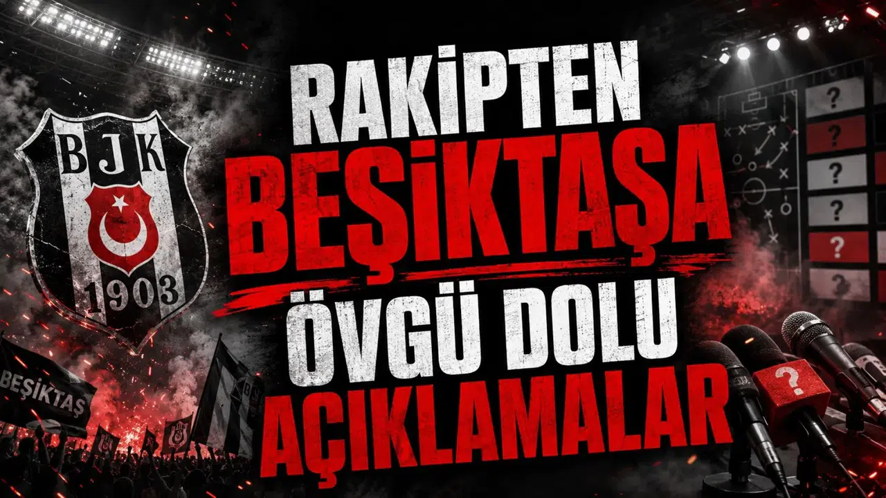 RAKİPTEN BEŞİKTAŞA ÖVGÜ DOLU AÇIKLAMALAR