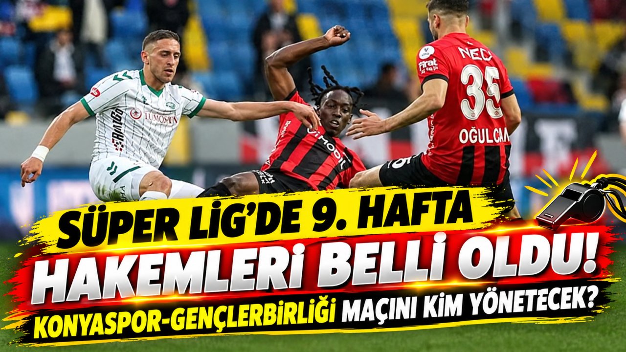 Süper Lig’de 9. hafta hakemleri belli oldu! Konyaspor-Gençlerbirliği maçını kim yönetecek?