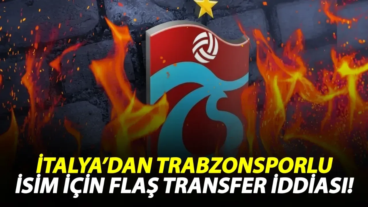 İtalya’dan Trabzonsporlu isim için flaş transfer iddiası!