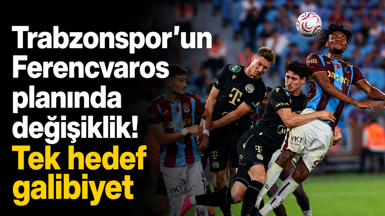 Trabzonspor’un Ferencvaros planında değişiklik! Tek hedef galibiyet