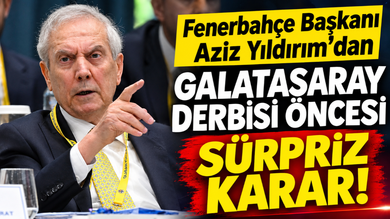 Fenerbahçe Başkanı Aziz Yıldırım'dan Galatasaray Derbisi Öncesi Sürpriz Karar!