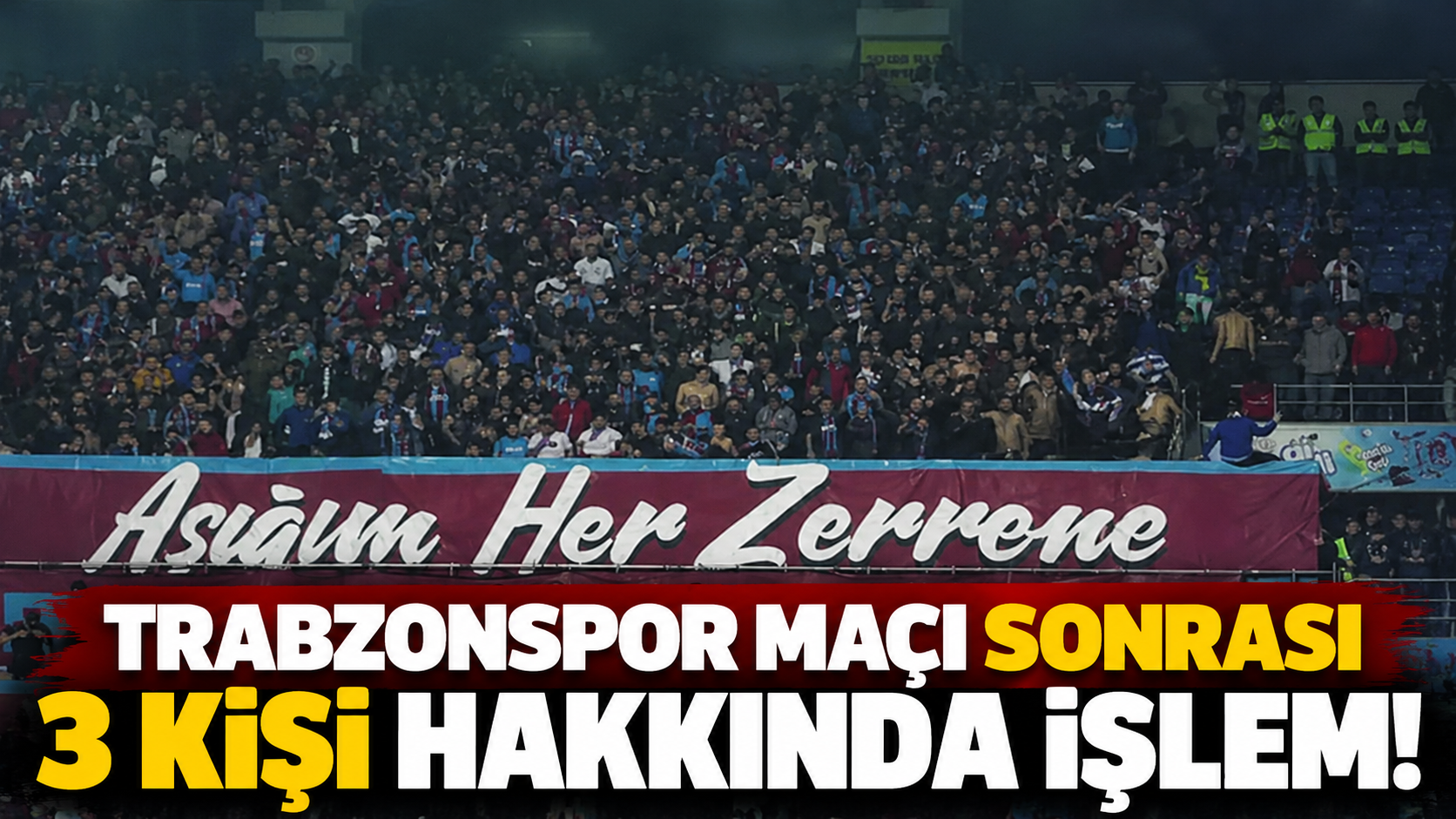 Trabzonspor maçı sonrası 3 kişi hakkında işlem! Emniyet Müdürlüğü açıkladı