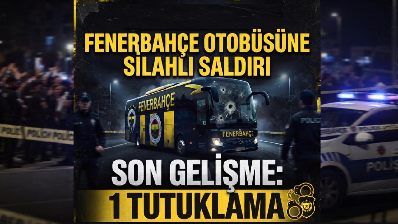 Fenerbahçe Otobüsüne Silahlı Saldırı Soruşturmasında Son Gelişme: 1 Tutuklama