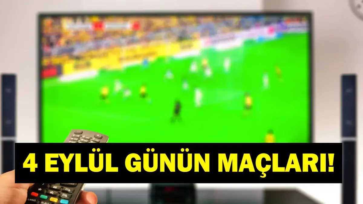 GÜNÜN MAÇLARI 4 EYLÜL 2026: Bugün Kimlerin Maçlar Var? Bugünkü Maçlar Neler? İşte 4 Eylül Günün Maçları