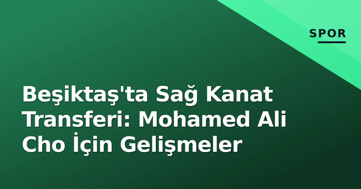 Beşiktaş'ta Sağ Kanat Transferi: Mohamed Ali Cho İçin Gelişmeler