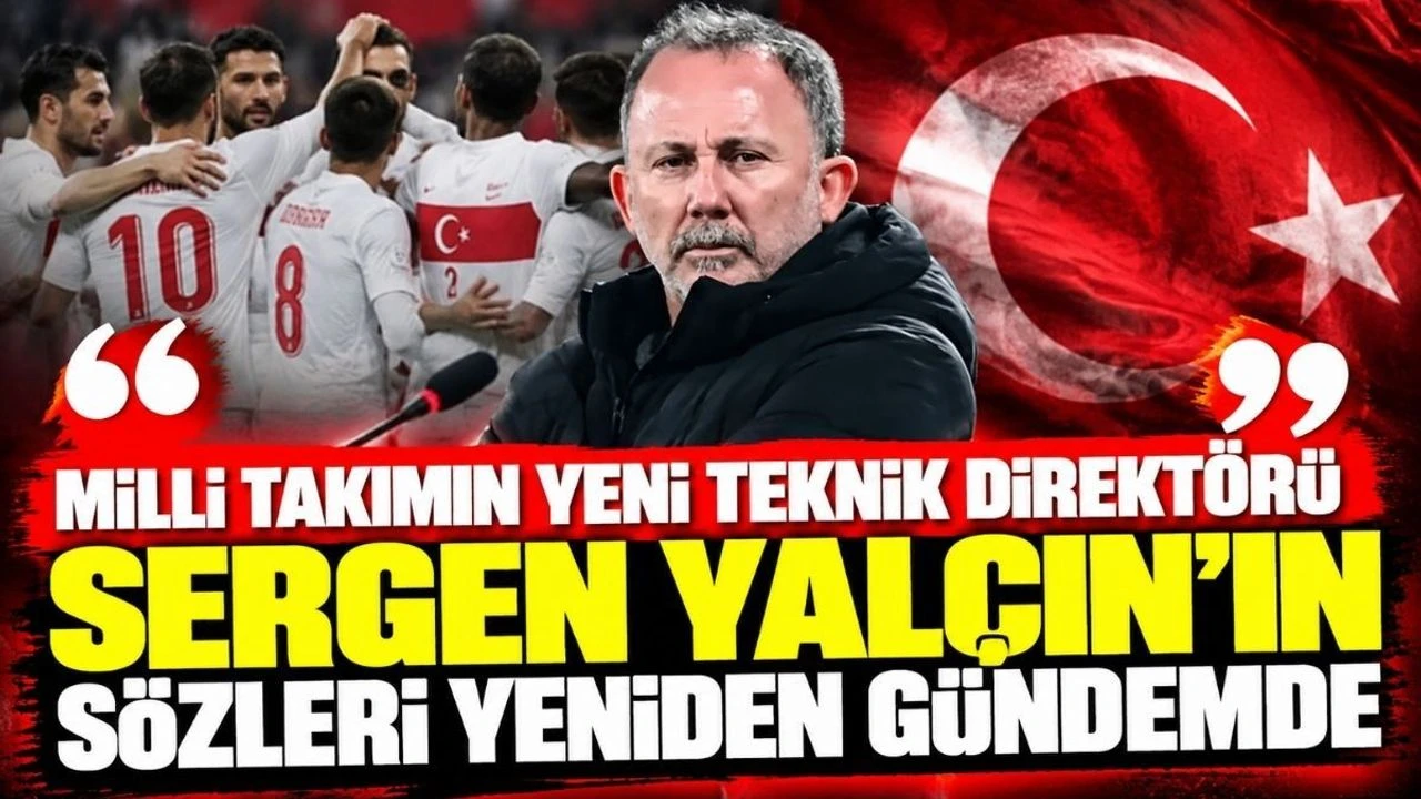 Milli Takımın yeni Teknik Direktörü Sergen Yalçın’ın sözleri yeniden gündemde