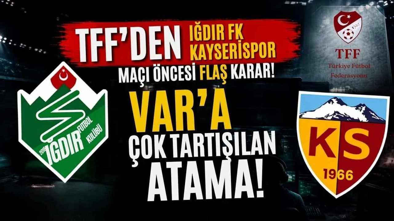 TFF'den Iğdır FK Kayserispor maçı öncesi flaş karar! VAR’a çok tartışılan atama
