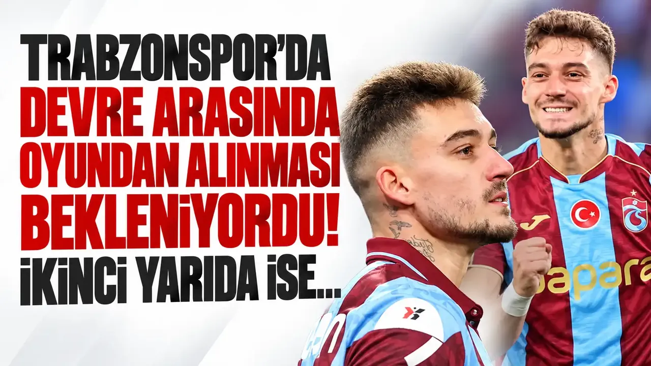 Trabzonspor'da devre arasında oyundan alınması bekleniyordu! İkinci yarıda her şey değişti