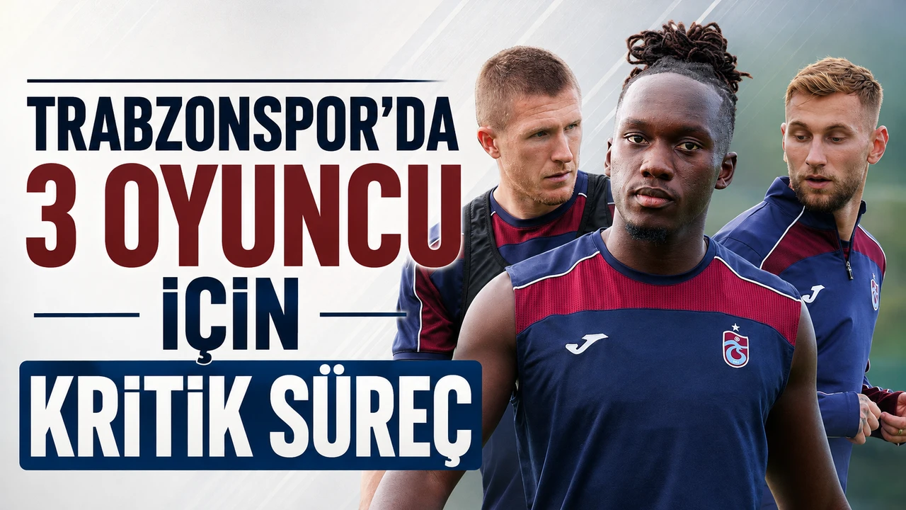Trabzonspor’da 3 oyuncu için kritik süreç