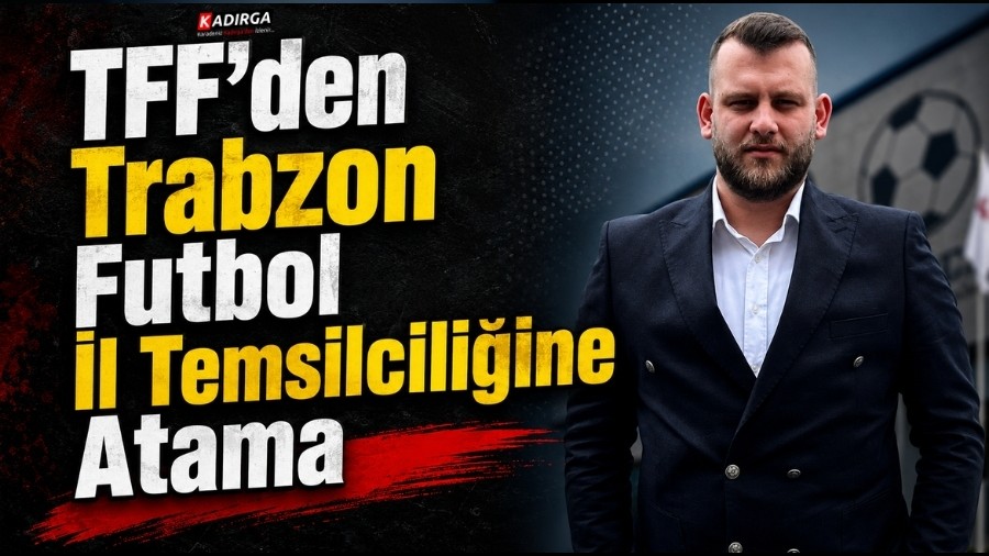 TFF’den Trabzon Futbol İl Temsilciliğine Atama