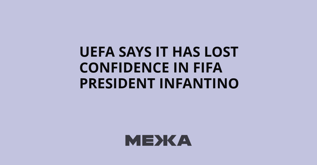 UEFA says it has lost confidence in FIFA president Infantino