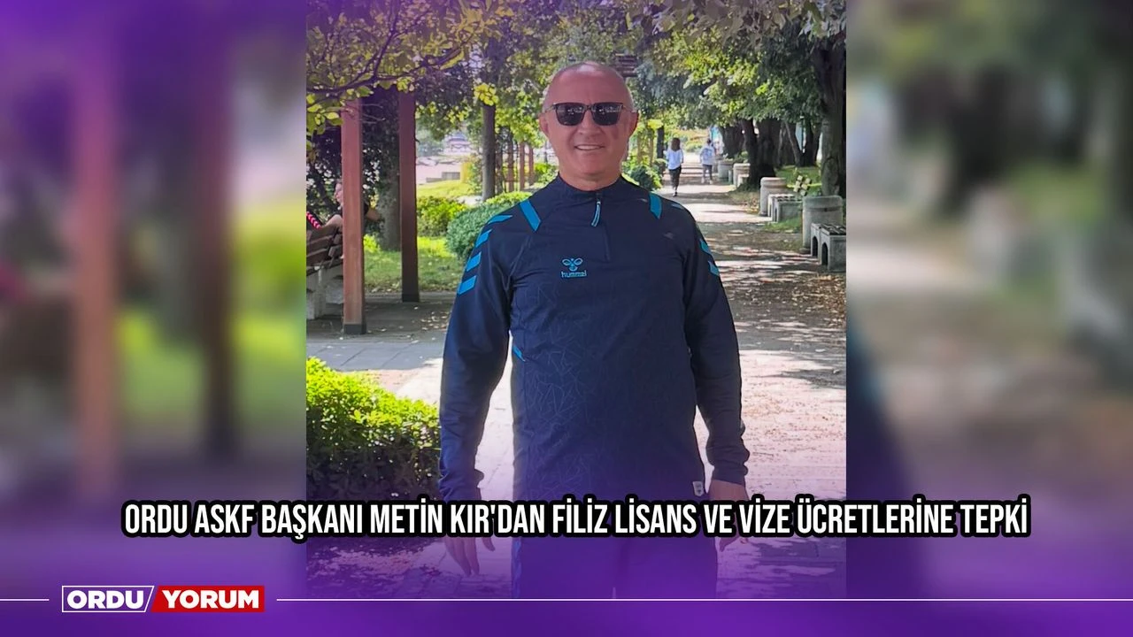 Ordu ASKF Başkanı Metin Kır'dan Filiz Lisans ve Vize Ücretlerine Tepki