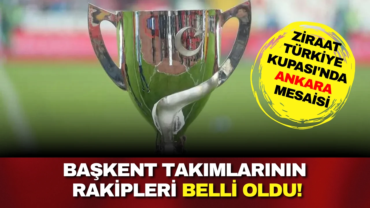 Ziraat Türkiye Kupası'nda Ankara mesaisi: Başkent takımlarının rakipleri belli oldu!