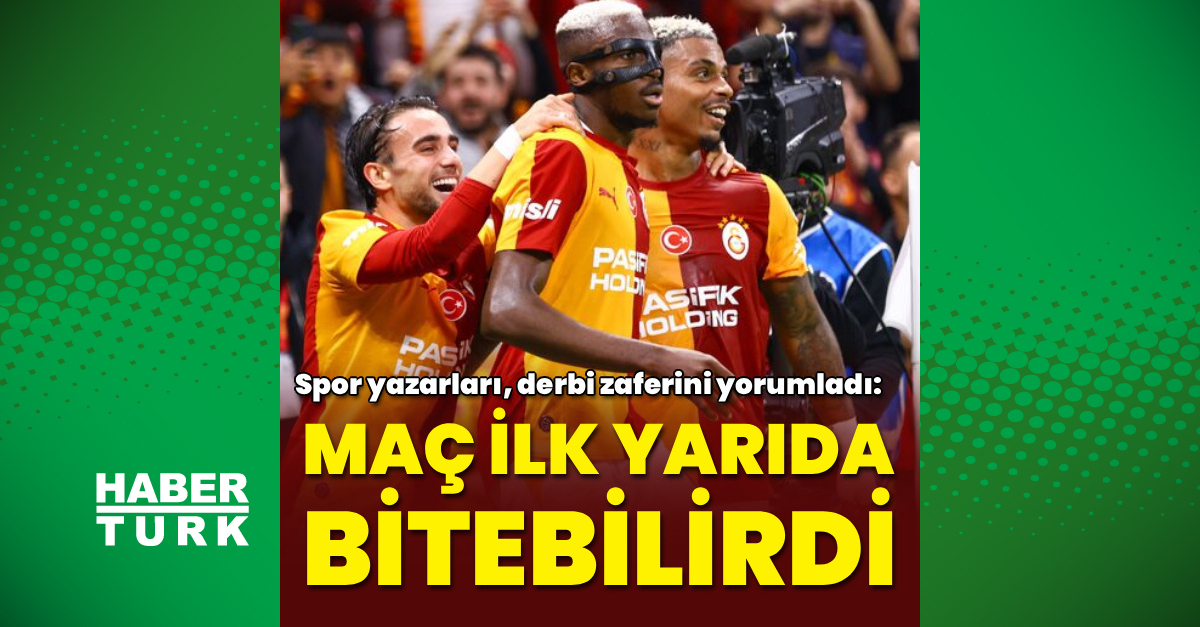 Spor yazarları, Galatasaray-Fenerbahçe derbisini değerlendirdi