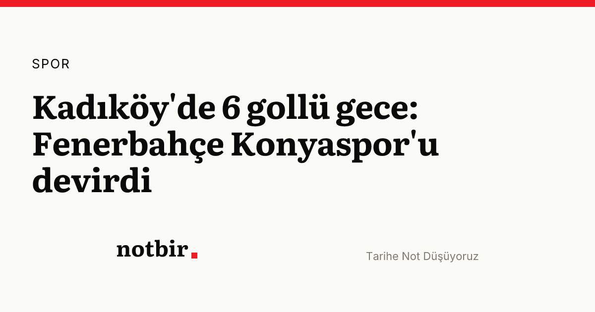 Kadıköy'de 6 gollü gece: Fenerbahçe Konyaspor'u devirdi