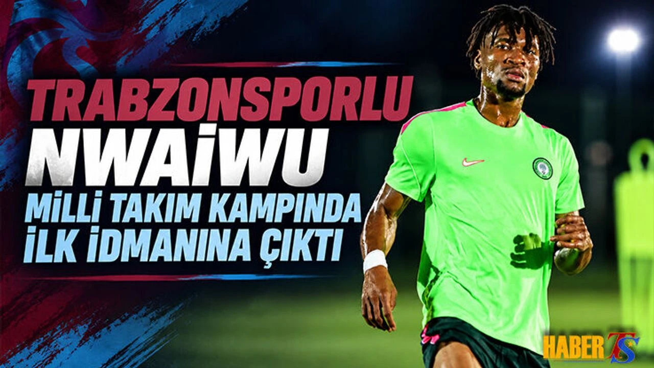 Chibuike Nwaiwu Nijerya İle İlk Antrenmanına Çıktı