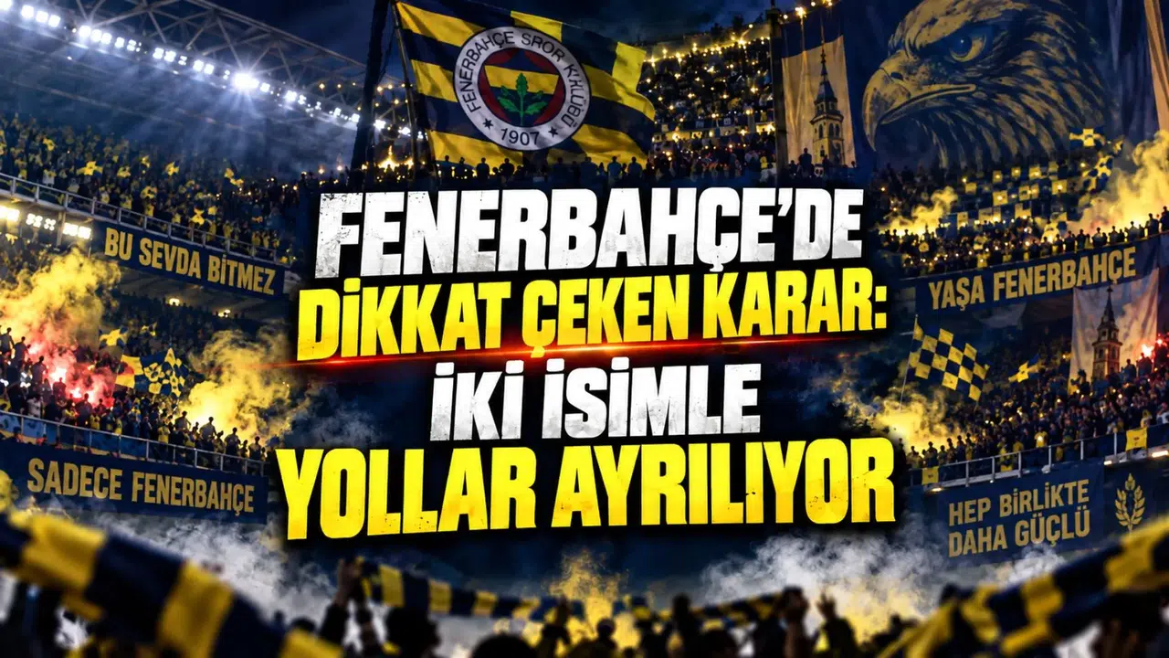 FENERBAHÇE’DE DİKKAT ÇEKEN KARAR: İKİ İSİMLE YOLLAR AYRILIYOR