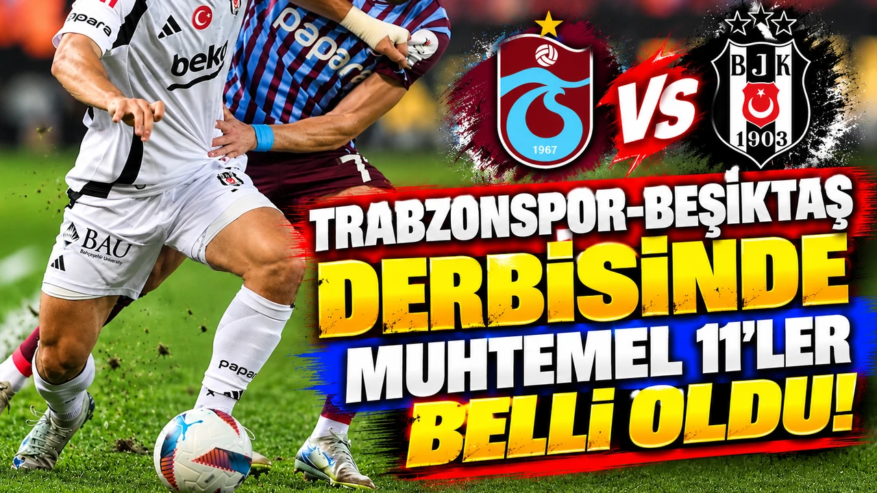 Trabzonspor-Beşiktaş Derbisinde Muhtemel 11'ler Belli Oldu!