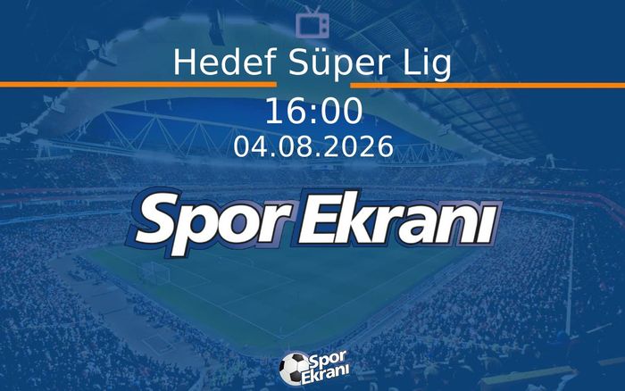 04 Ağustos 2026 Futbol Programi - Hedef Süper Lig Hangi Kanalda Saat Kaçta Yayınlanacak?