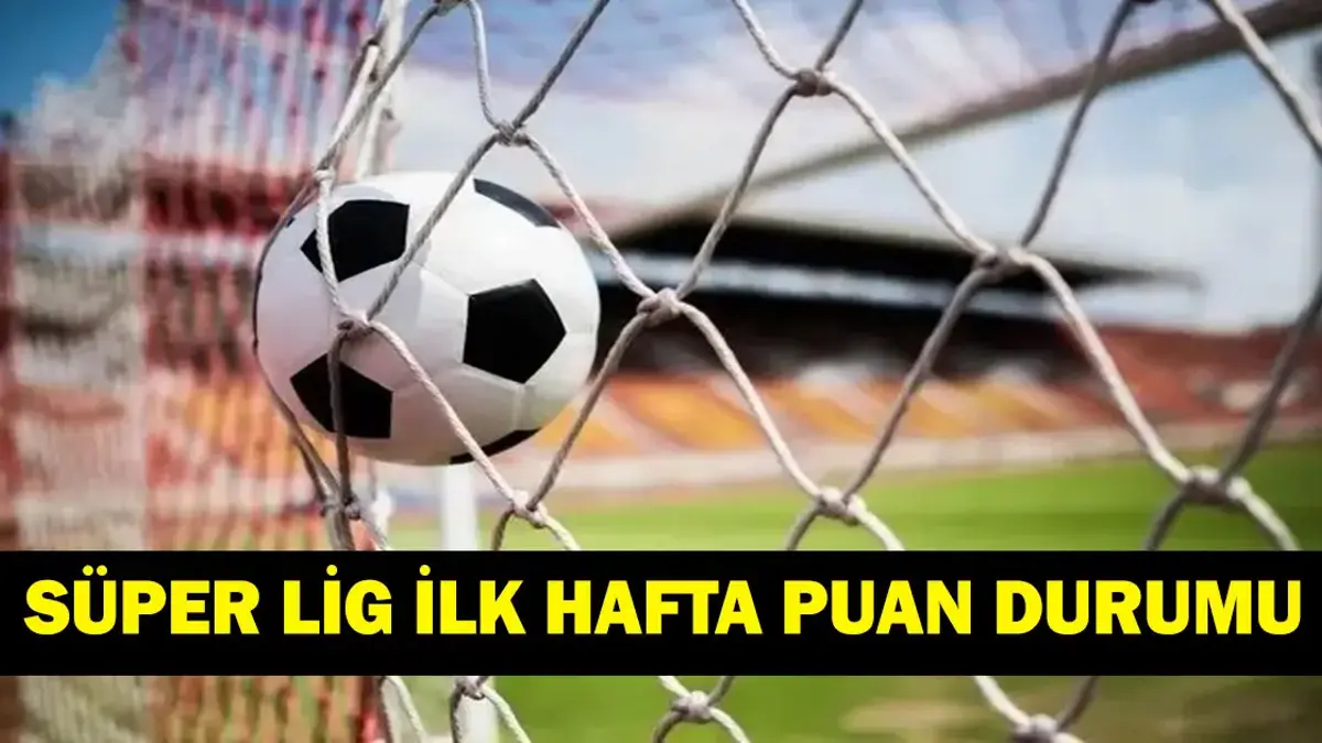 SÜPER LİG İLK HAFTA PUAN DURUMU : Beşiktaş, Galatasaray, Fenerbahçe ve Trabzonspor Kaçıncı Sırada? Süper Lig'de İlk Tablo Oluştu