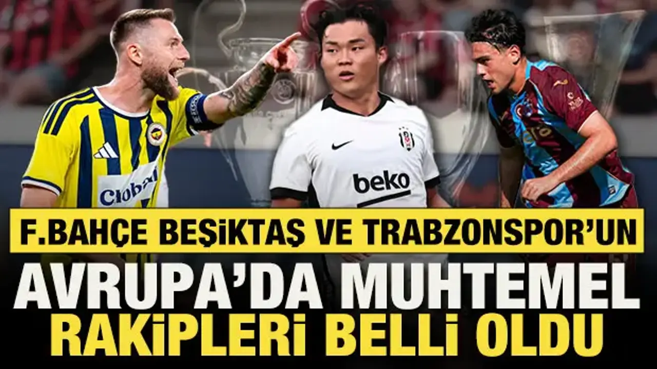 Fenerbahçe, Trabzonspor ve Beşiktaş'ın Avrupa'daki muhtemel rakipleri belli oldu!