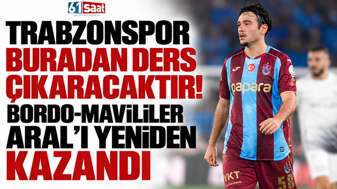 Trabzonspor buradan ders çıkaracaktır! Bordo-Mavililer Aral’ı yeniden kazandı