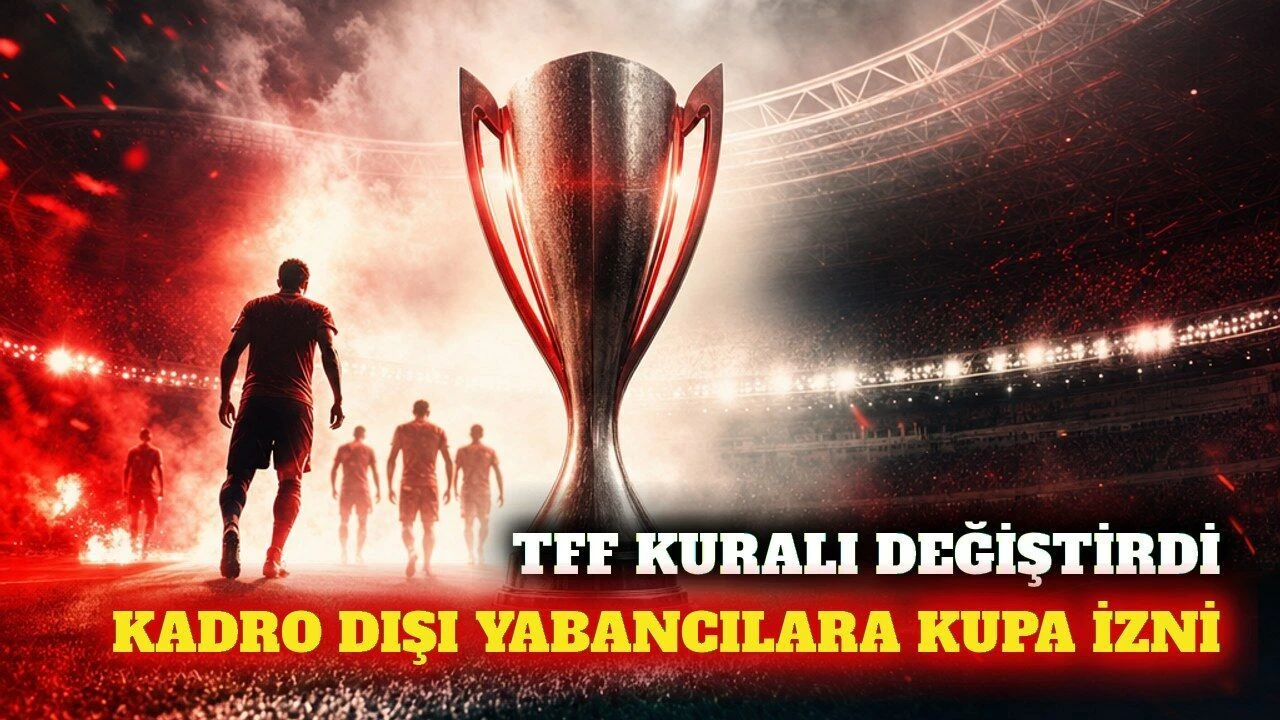 TFF'den kupa kararı: Kadro dışı yabancılar oynayabilecek