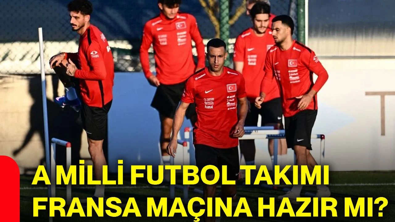 A Milli Futbol Takımı Fransa maçına hazır mı?