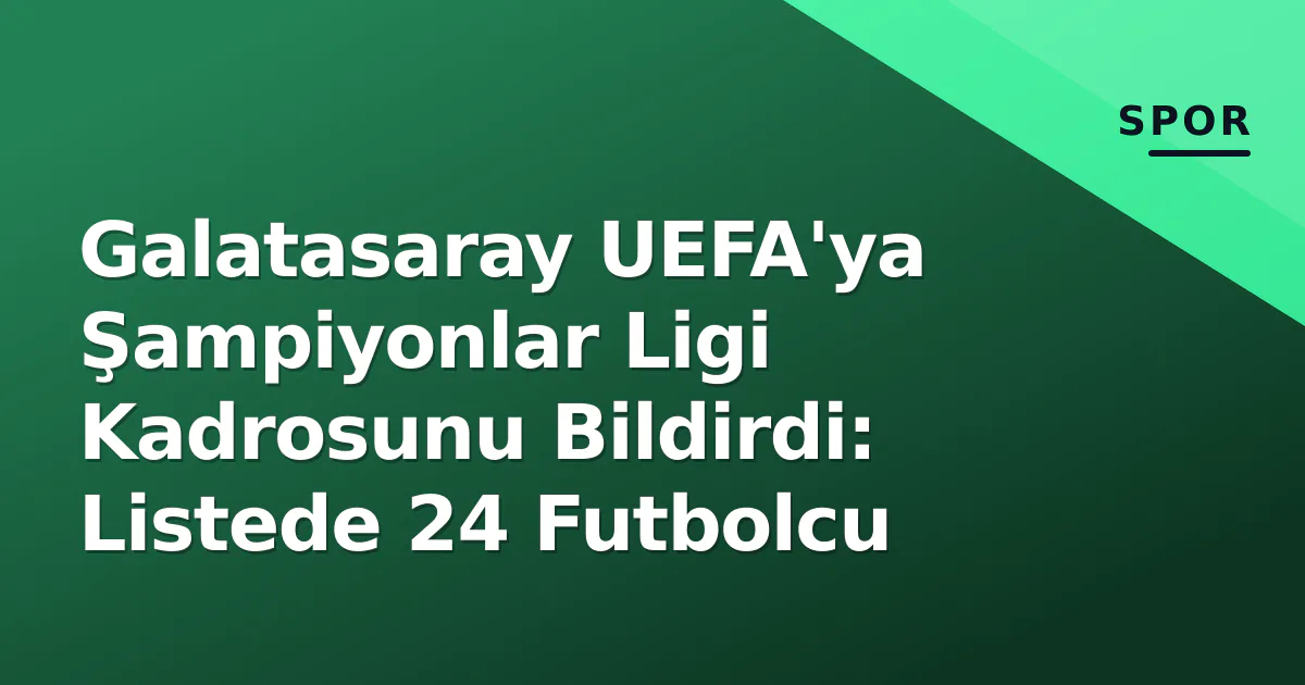 Galatasaray UEFA'ya Şampiyonlar Ligi Kadrosunu Bildirdi: Listede 24 Futbolcu