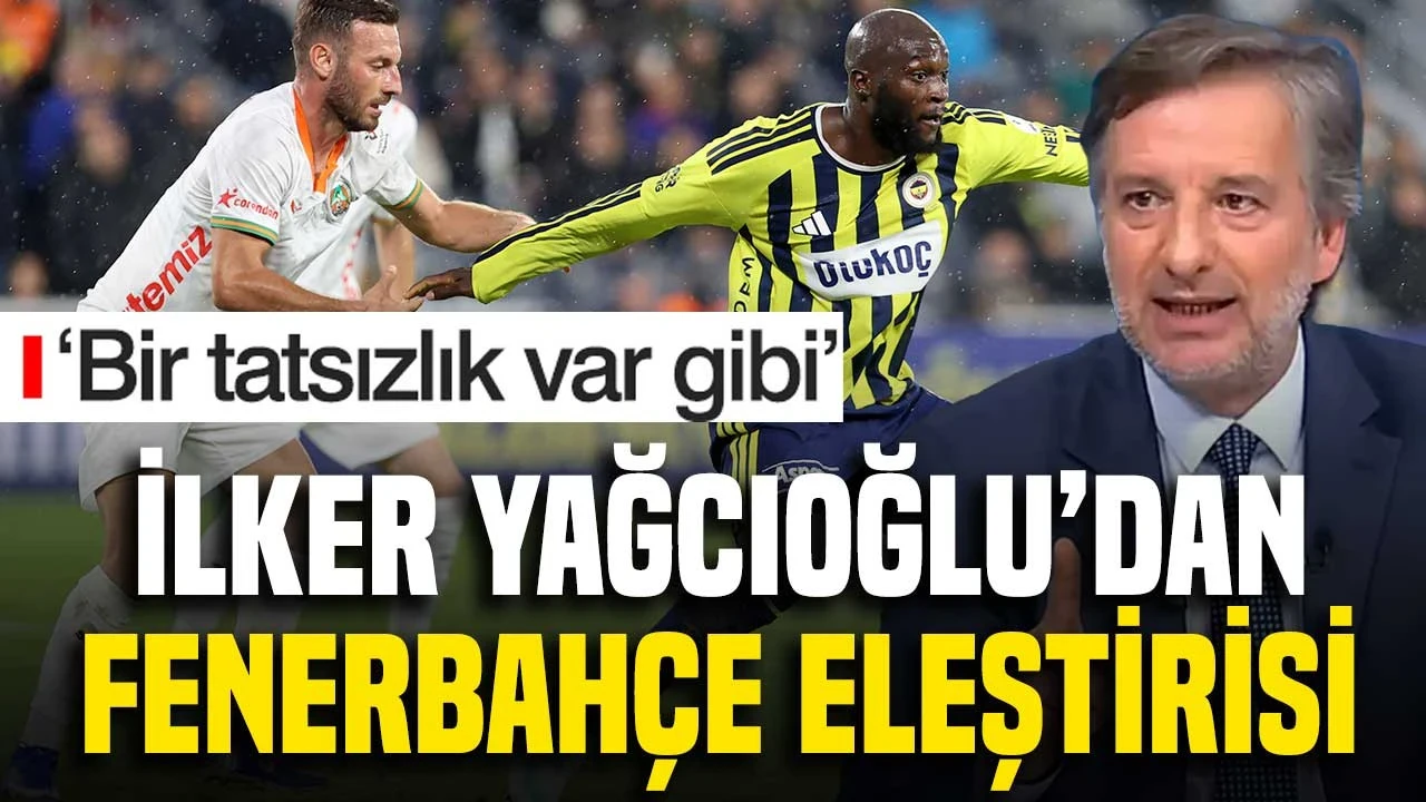İlker Yağcıoğlu'ndan 3-0'a rağmen Fenerbahçe eleştirisi 'Bir tatsızlık var gibi'