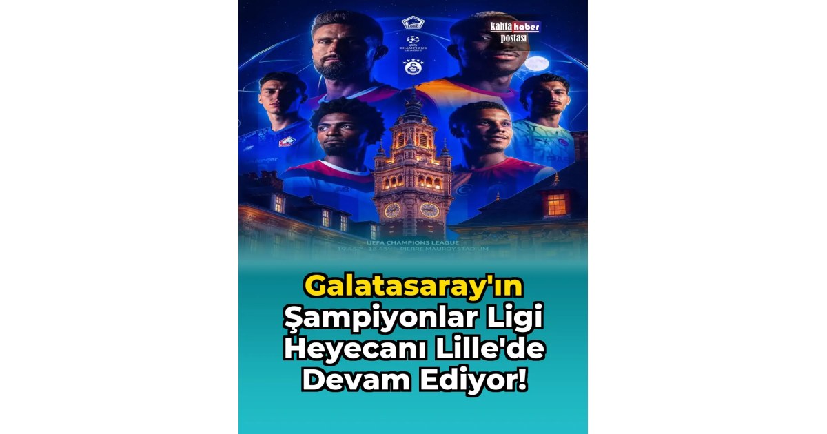 Galatasaray'ın Şampiyonlar Ligi Heyecanı Lille'de Devam Ediyor!